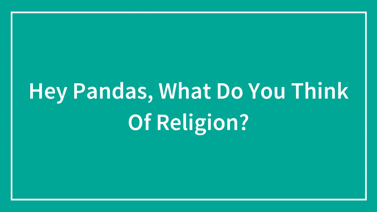 Hey Pandas, What Do You Think Of Religion?