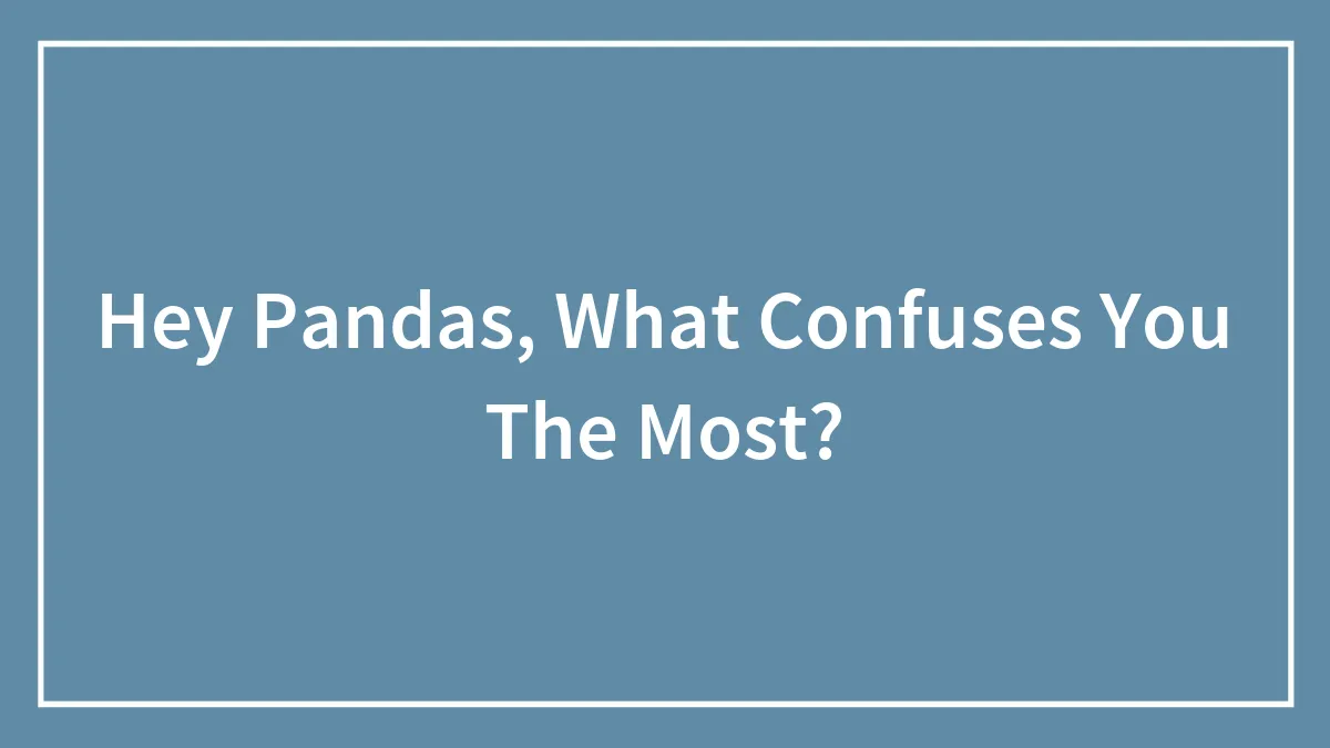 Hey Pandas, What Confuses You The Most?