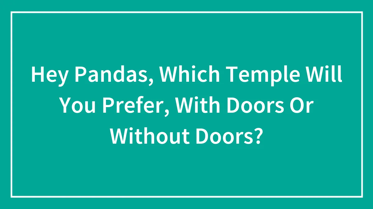 Hey Pandas, Which Temple Will You Prefer, With Doors Or Without Doors?