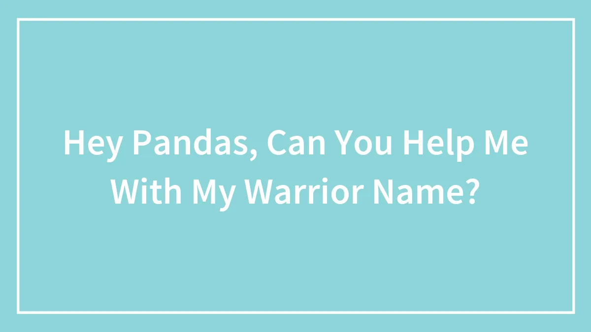 Hey Pandas, Can You Help Me With My Warrior Name?