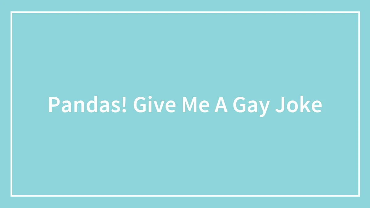 Pandas! Give Me A Gay Joke