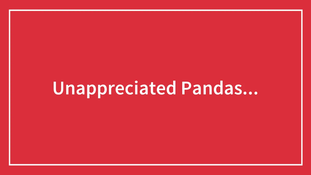 Unappreciated Pandas...