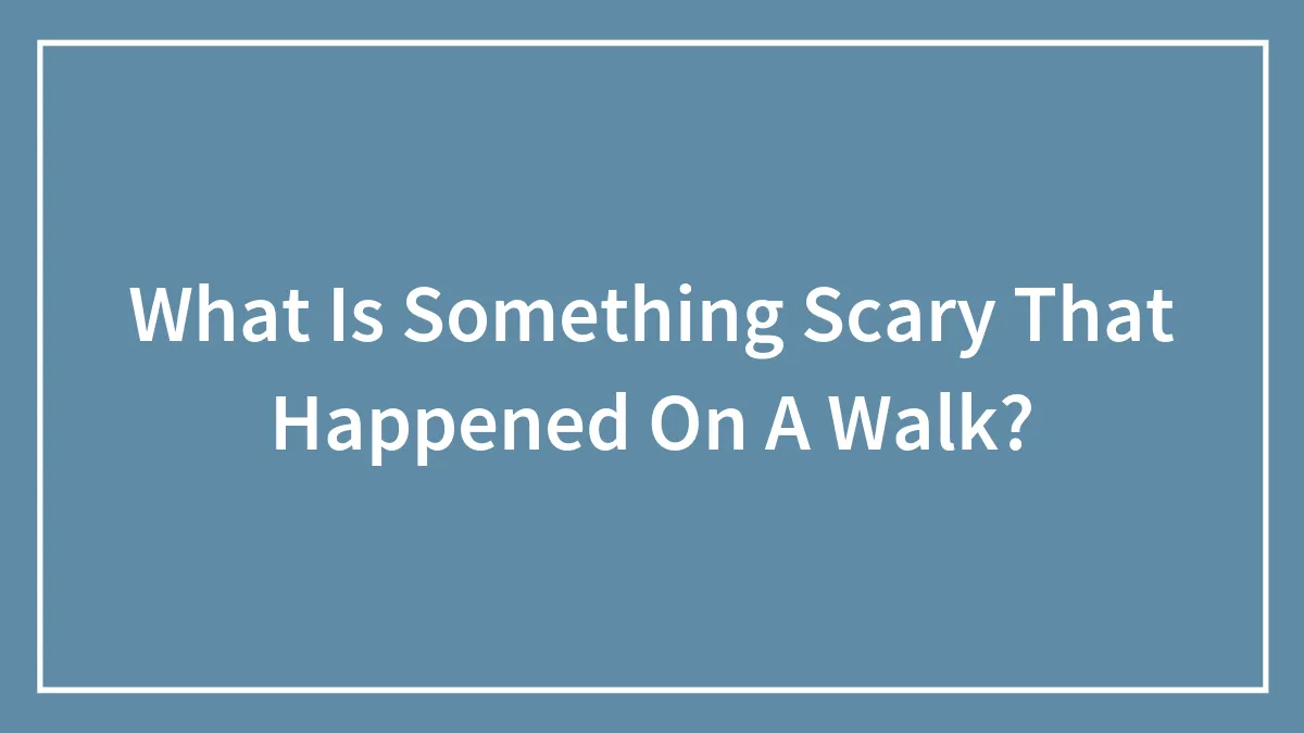 What Is Something Scary That Happened On A Walk?