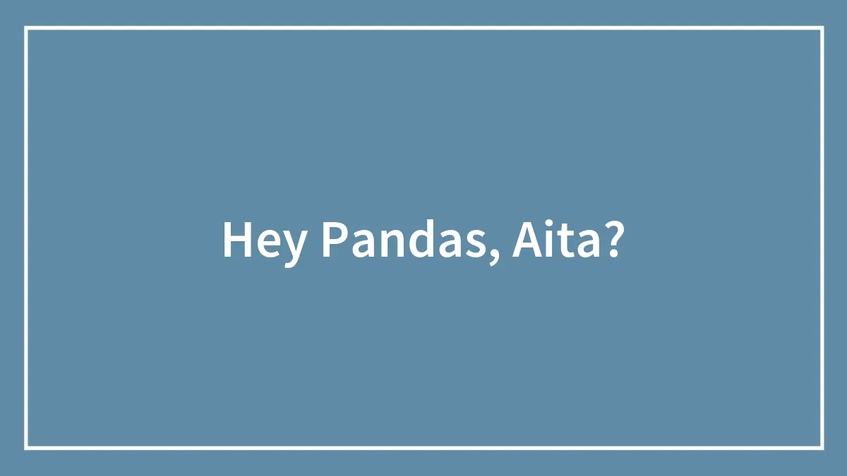 Hey Pandas, Aita?