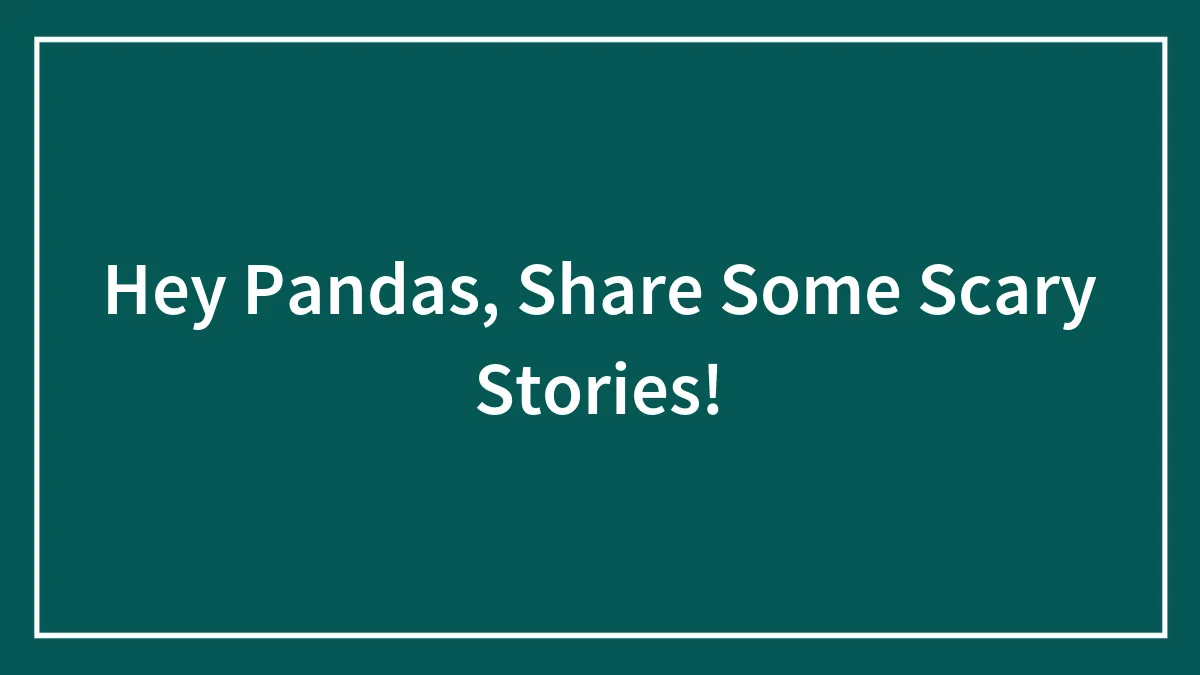 Hey Pandas, Share Some Scary Stories!