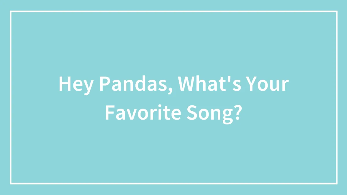 Hey Pandas, What's Your Favorite Song?
