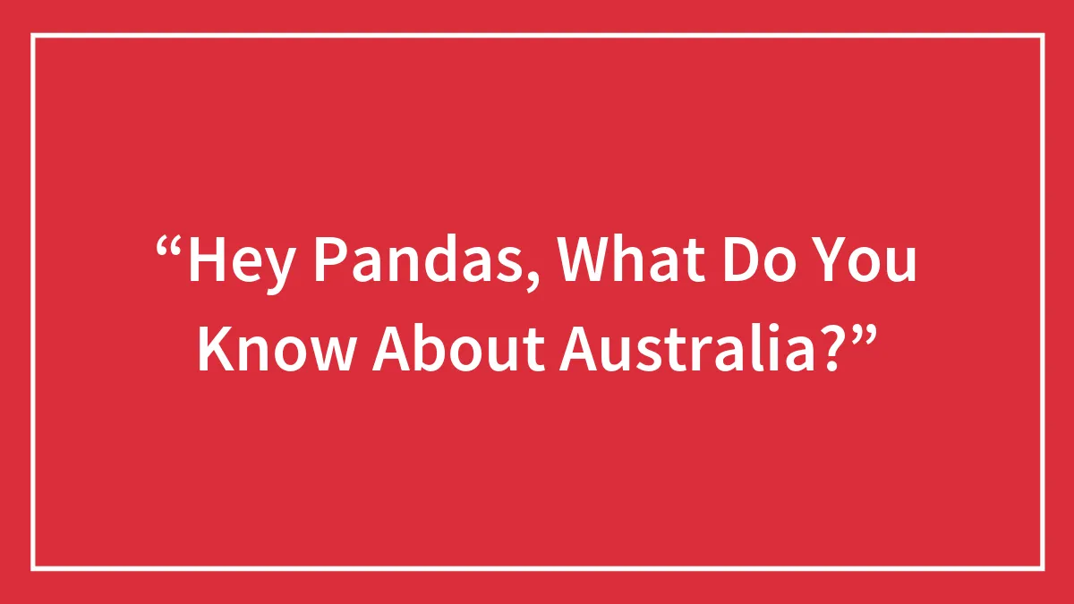 Hey Pandas, What Do You Know About Australia?