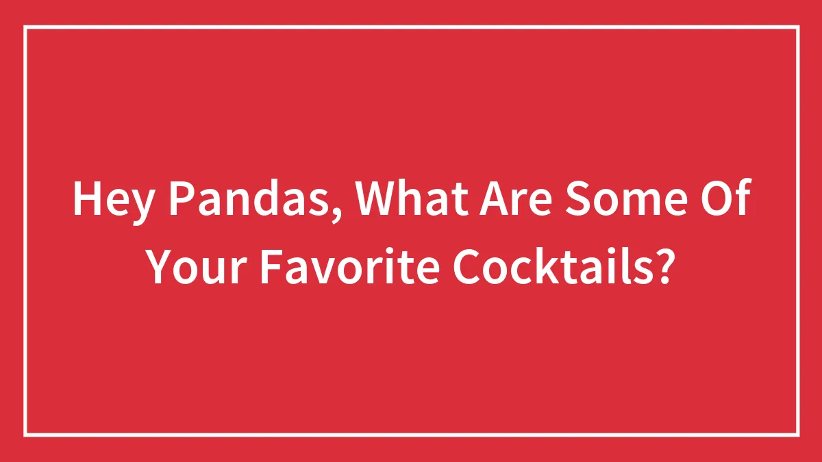 Hey Pandas, What Are Some Of Your Favorite Cocktails? (Closed)