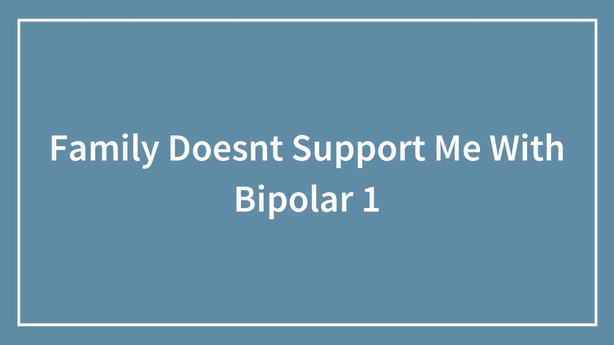 Family Doesnt Support Me With Bipolar 1