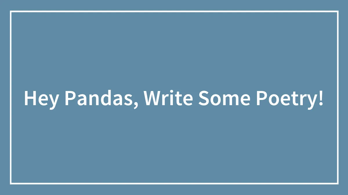 Hey Pandas, Write Some Poetry!