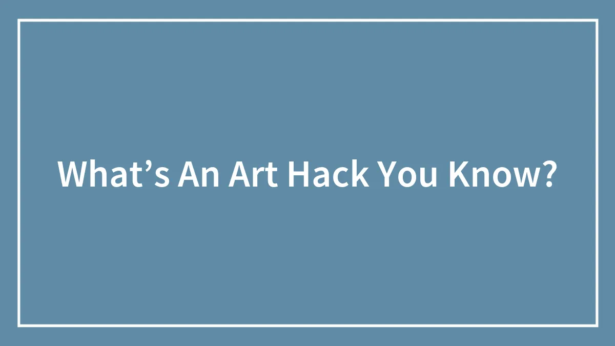 What’s An Art Hack You Know?
