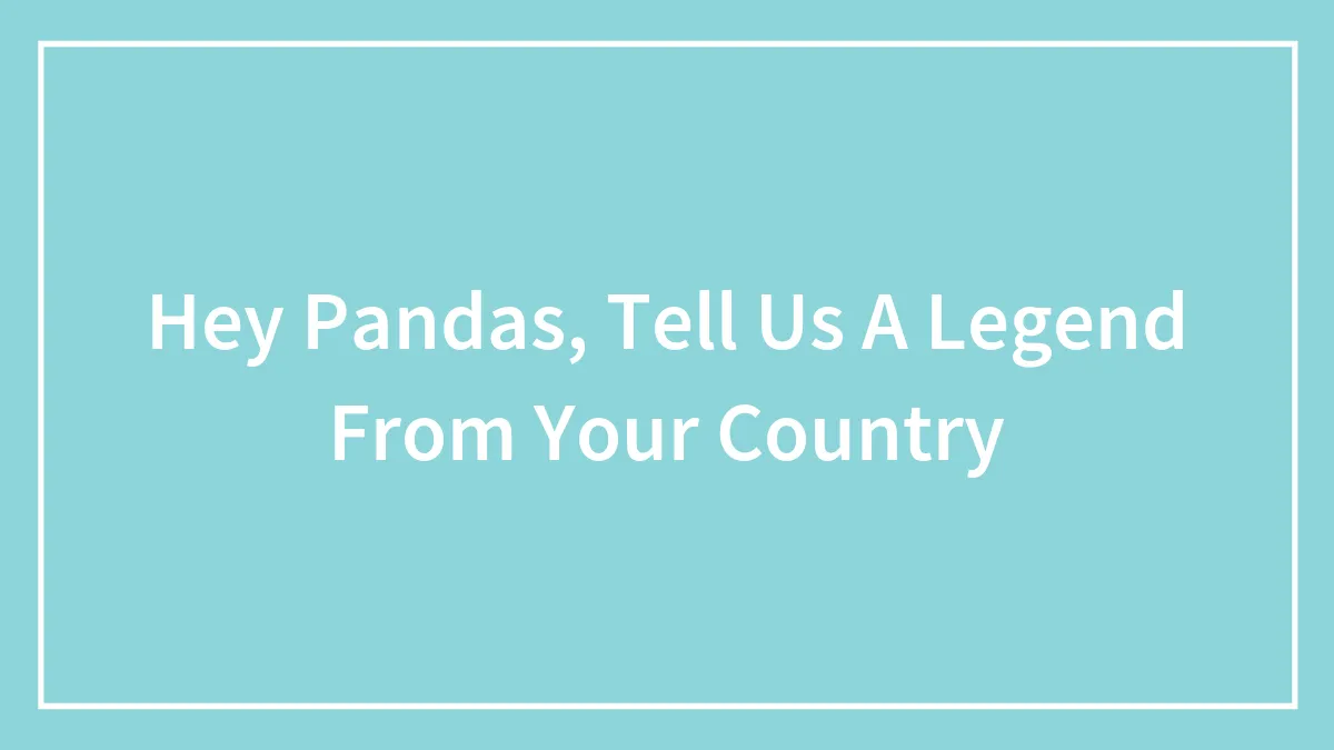 Hey Pandas, Tell Us A Legend From Your Country (Closed)