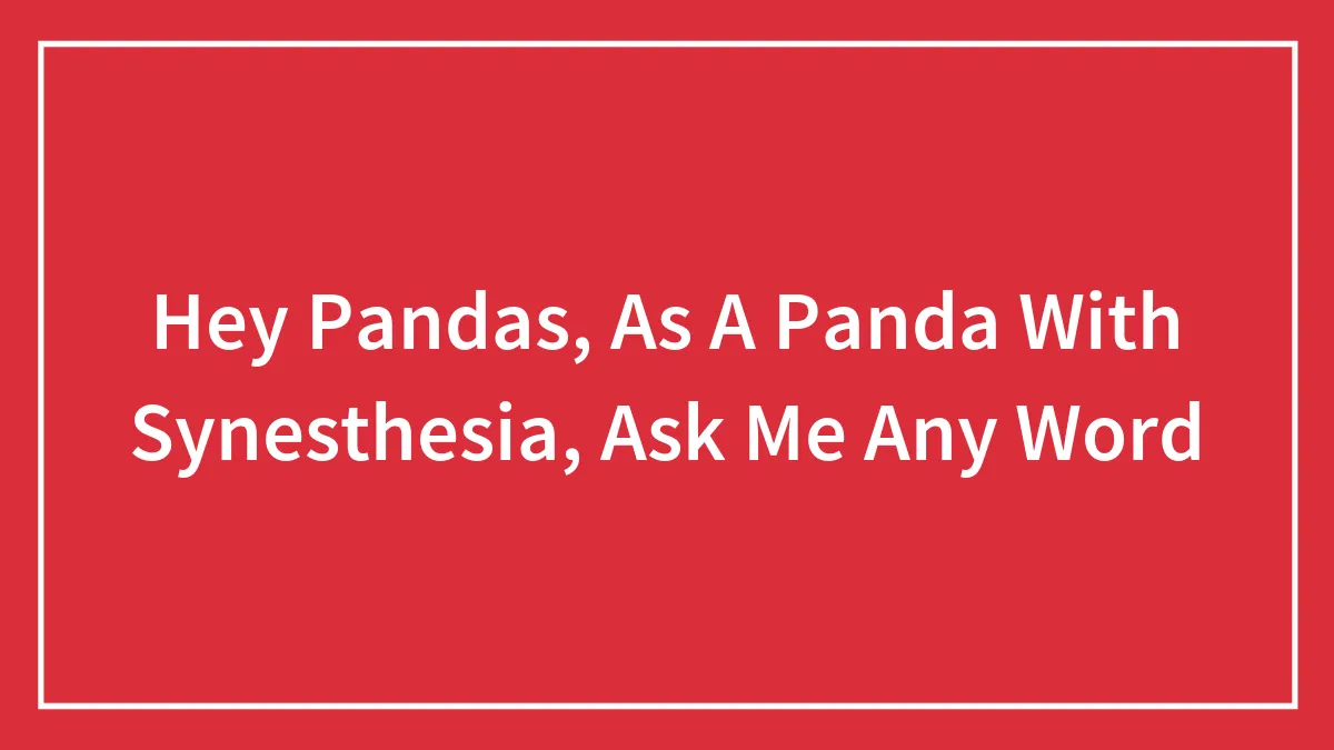 Hey Pandas, As A Panda With Synesthesia, Ask Me Any Word (Closed)