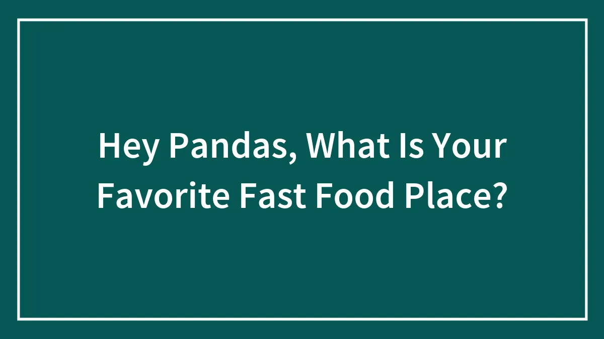 Hey Pandas, What Is Your Favorite Fast Food Place? (Closed)