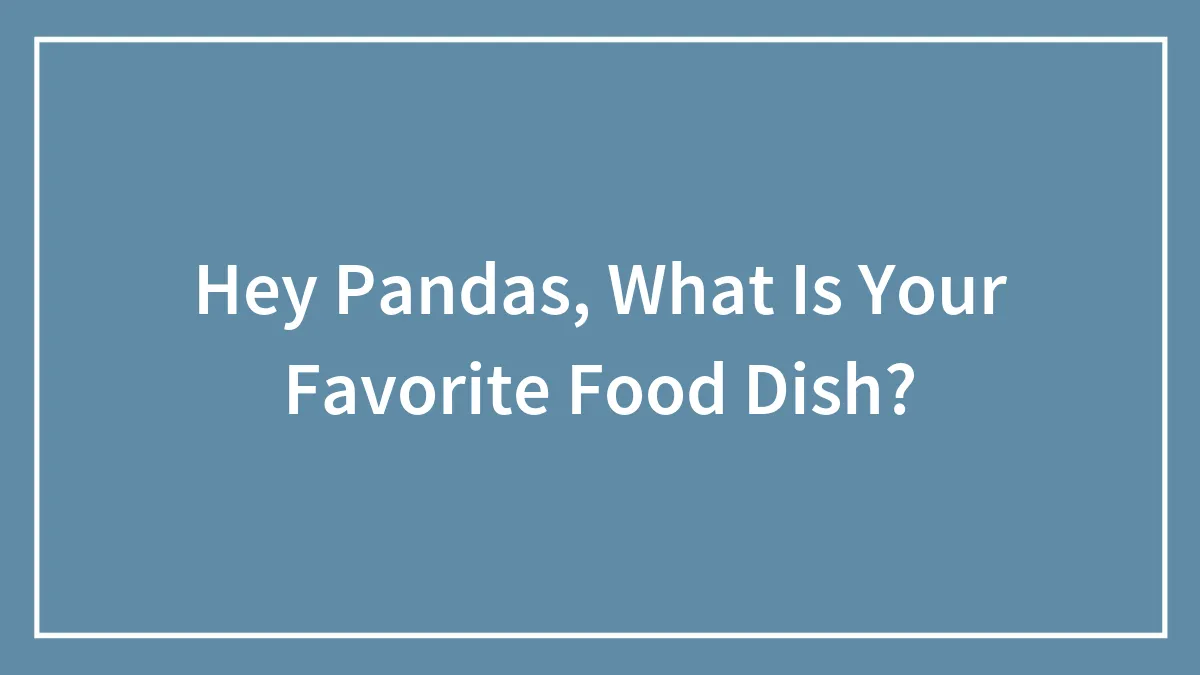 Hey Pandas, What Is Your Favorite Food Dish? (Closed)