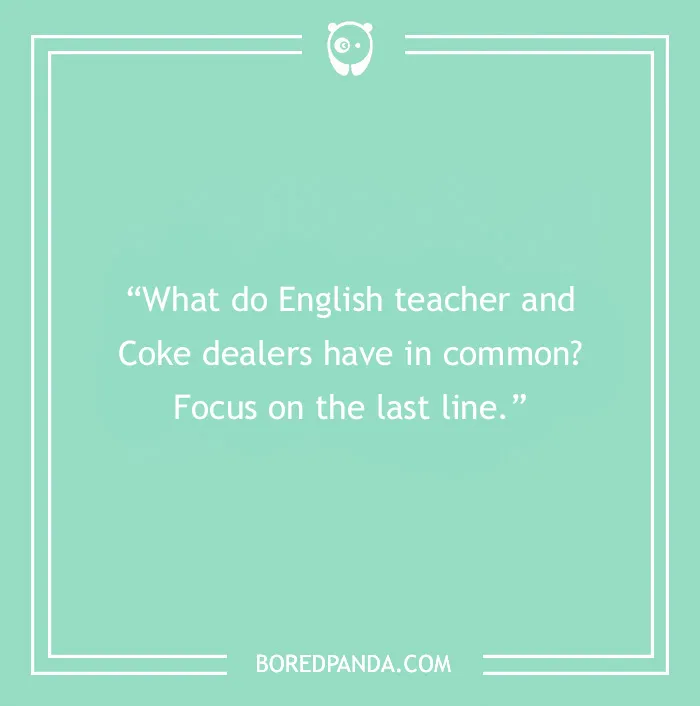 English teacher joke reads: "What do English teachers and Coke dealers have in common? Focus on the last line."