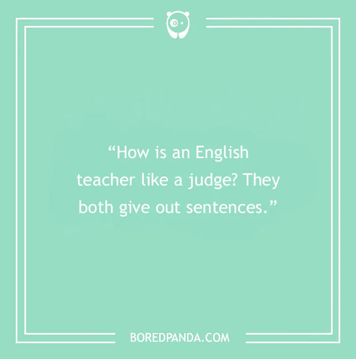 Text on image: "How is an English teacher like a judge? They both give out sentences."