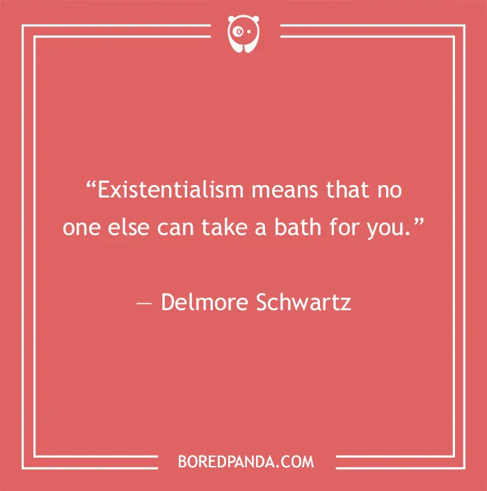Delmore Schwartz existentialism quote