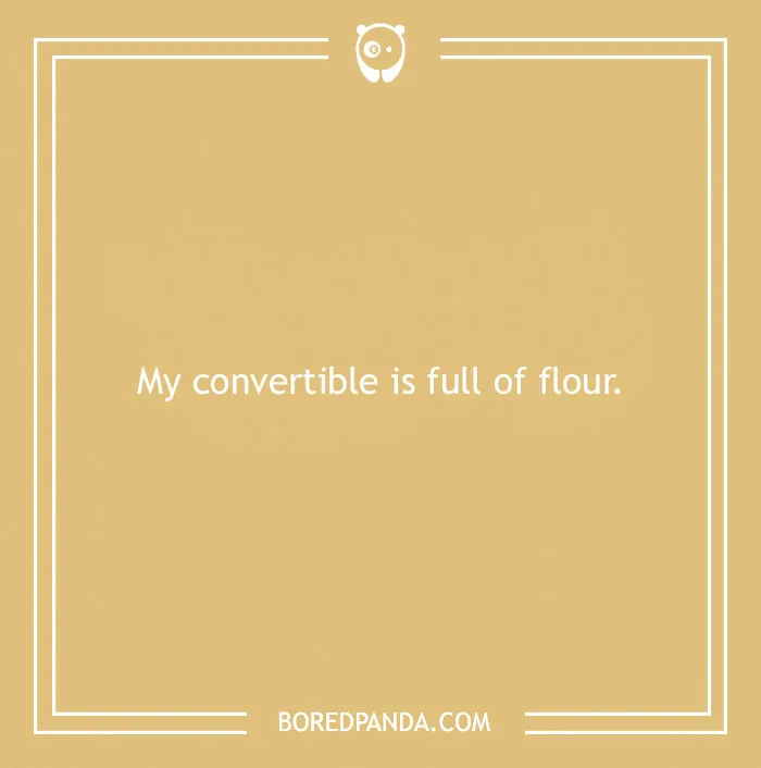 Funny excuses used to pull a sickie with a humorous claim about a convertible full of flour.