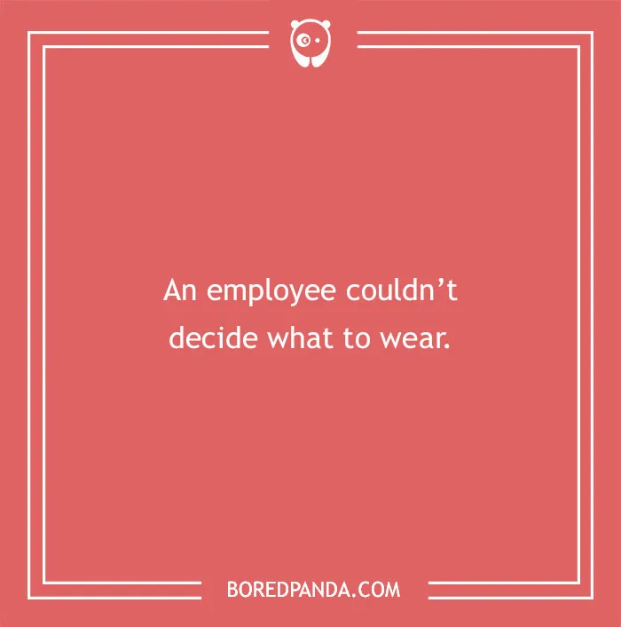 Funny excuses people used trying to pull a sickie featuring an employee who couldn’t decide what to wear.