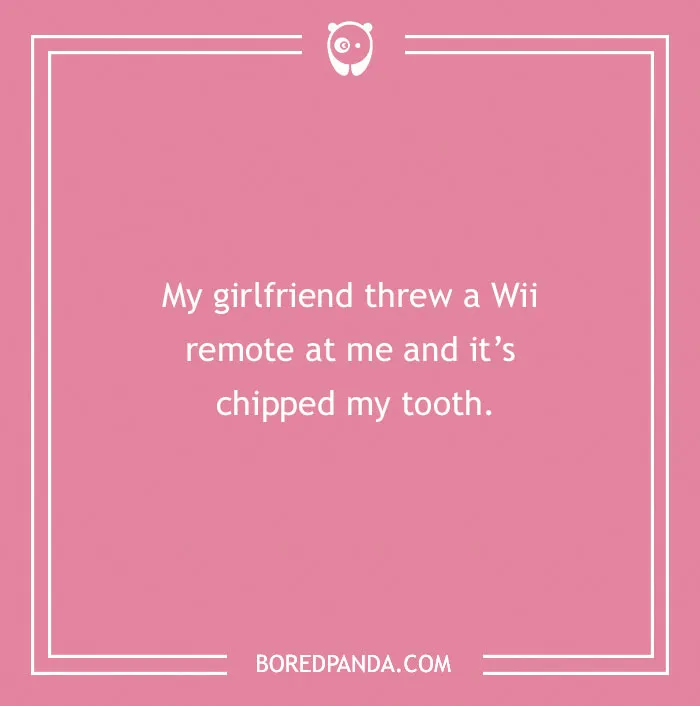 Funny excuse saying a girlfriend threw a Wii remote causing a chipped tooth, a far-fetched sickie excuse example.