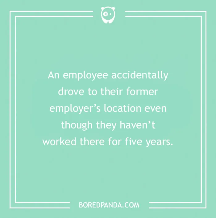 Funny excuses about employees driving to former employers even after years, from far-fetched funny excuses people used to pull a sickie.