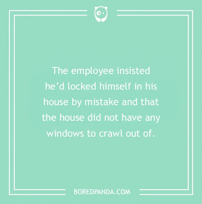 Funny excuse stating an employee locked himself in his house with no windows, a far-fetched sickie excuse example.