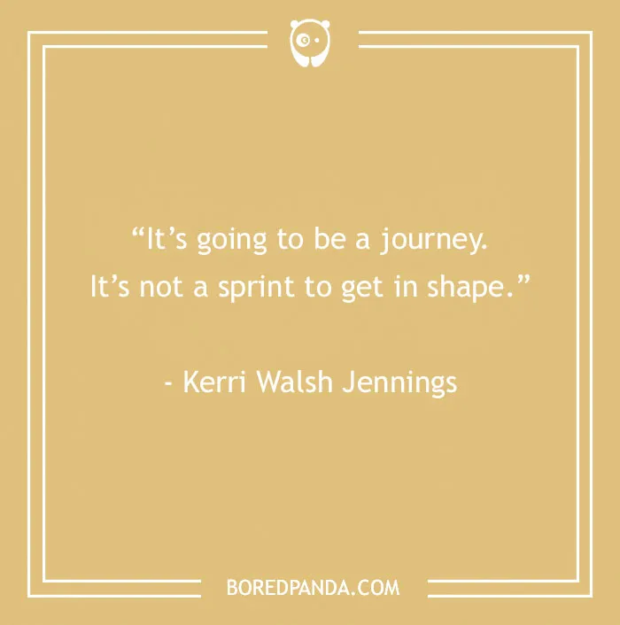 Inspirational sports quote by Kerri Walsh Jennings on athletic journey and getting in shape.