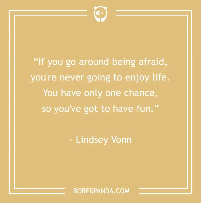 Inspirational sports quote by Lindsey Vonn about embracing life and having fun.