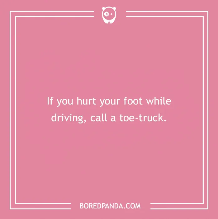 Text on a pink background reads: “If you hurt your foot while driving, call a toe-truck.” A humorous medical pun.