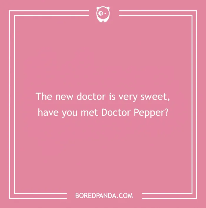 Pink image with a medical pun: "The new doctor is very sweet, have you met Doctor Pepper?"