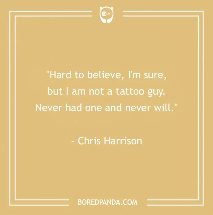 Quote by Chris Harrison about not having tattoos, emphasizing a different perspective on body art.