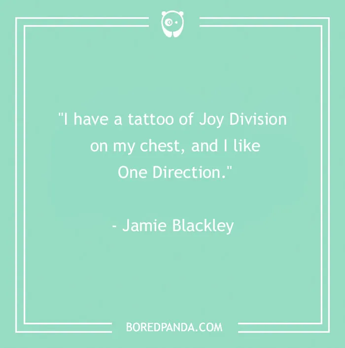 Quote on body art insights from Jamie Blackley about a tattoo of Joy Division and liking One Direction.
