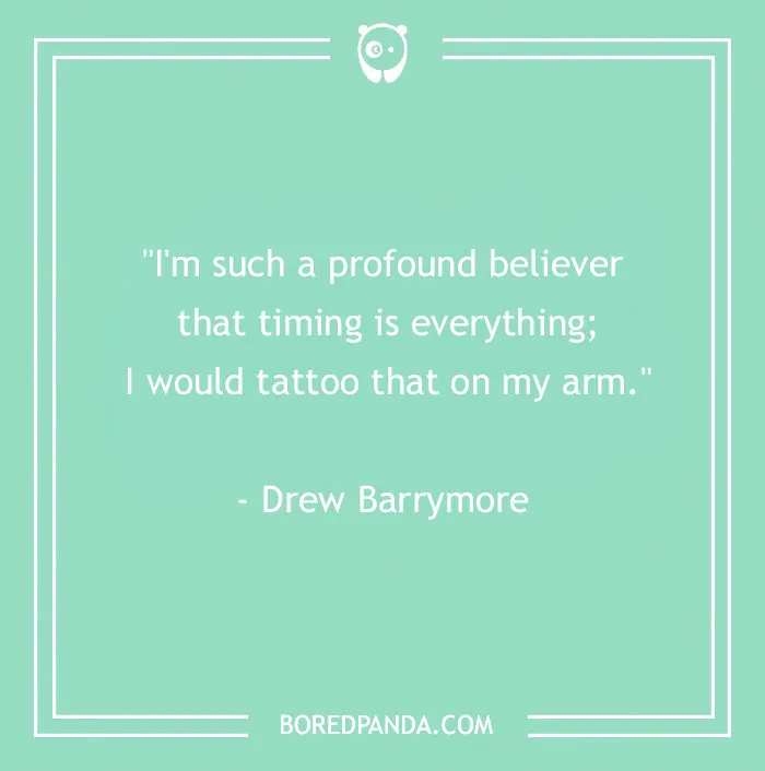 Inspirational tattoo quote by Drew Barrymore about timing and body art.