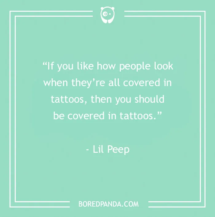 Green image with a tattoo quote by Lil Peep: "If you like how people look when they’re all covered in tattoos, then you should be covered in tattoos."