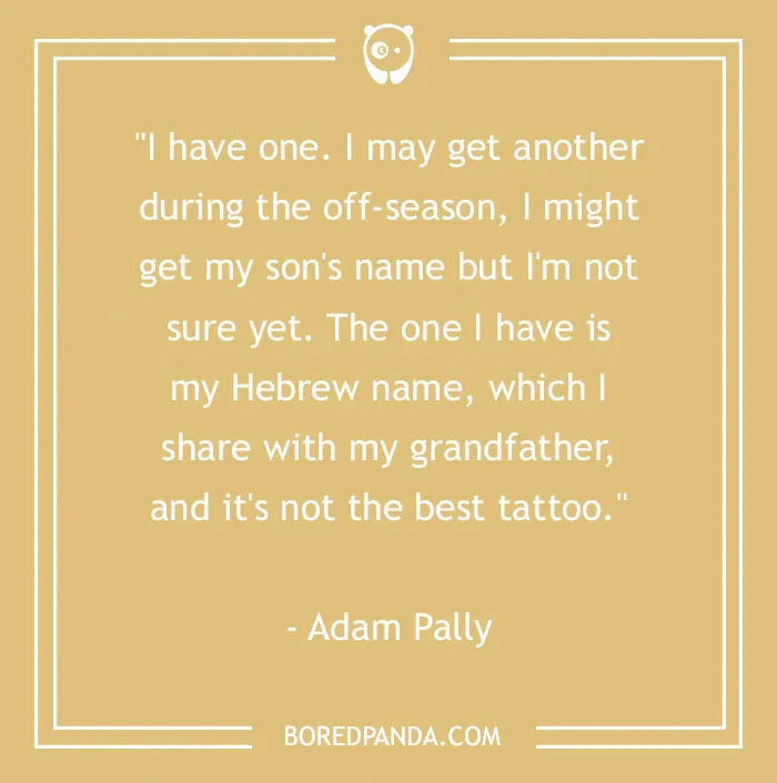 Quote on tattoo perspective by Adam Pally about personal ink with Hebrew name shared with grandfather.