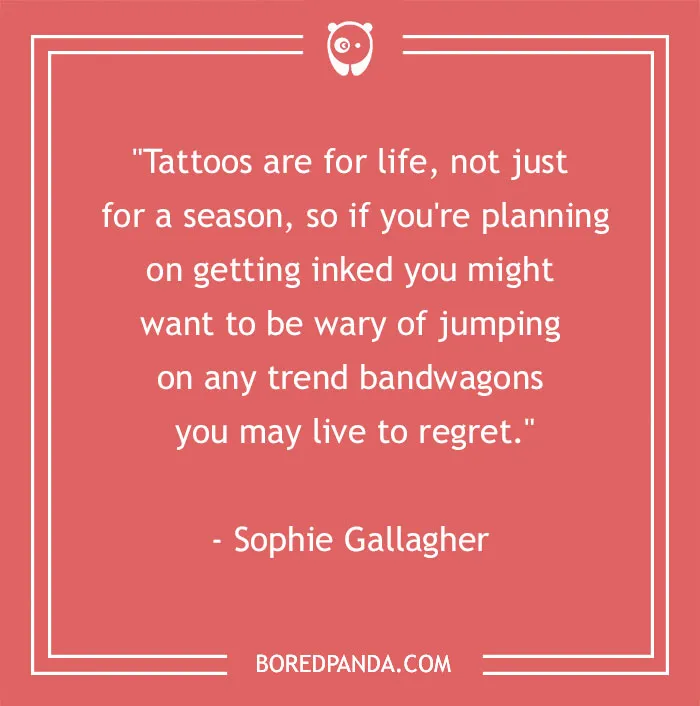 Quote about tattoos by Sophie Gallagher, highlighting the permanence of body art and caution against trends.