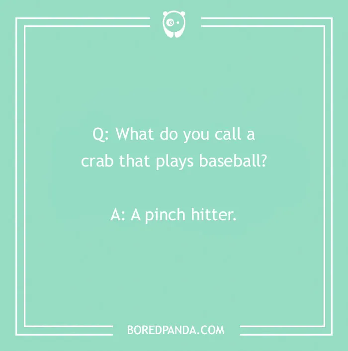 Funny "What Do You Call?" joke: A crab that plays baseball is a pinch hitter.