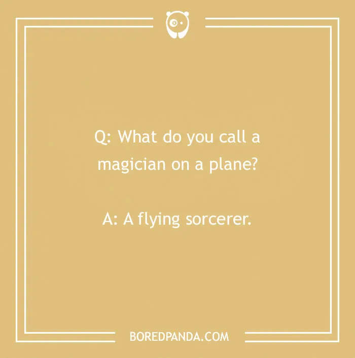 "What do you call" joke example: "What do you call a magician on a plane? A flying sorcerer."