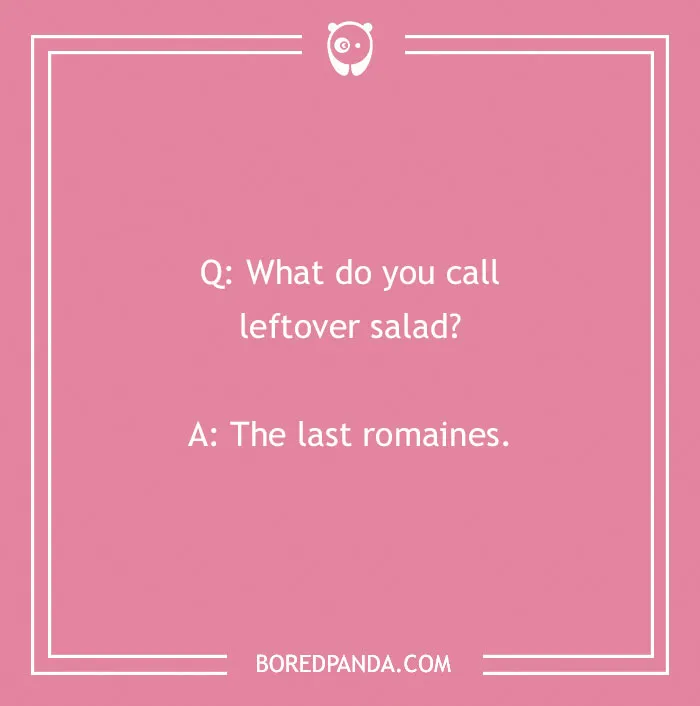 Text on a pink background: "Q: What do you call leftover salad? A: The last romaines." 'What do you call?' jokes.