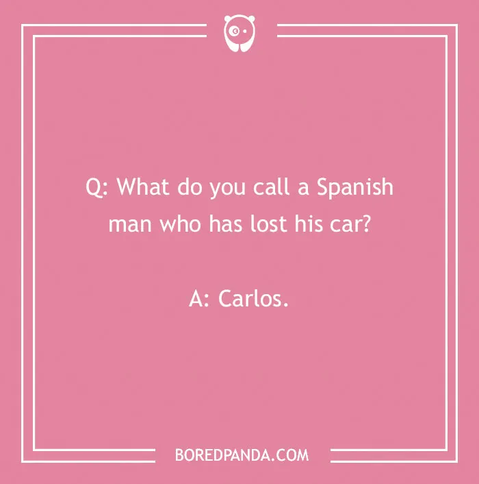 What do you call joke on pink background with text: "What do you call a Spanish man who has lost his car? Carlos."