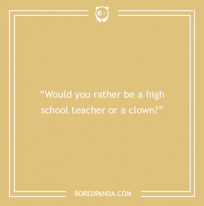 "Would you rather question on tan background: be a high school teacher or a clown?"
