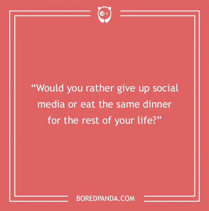 "Would you rather question about giving up social media or eating the same dinner, from Bored Panda."