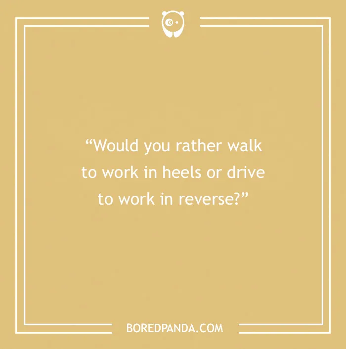 "Question on beige background: Walk to work in heels or drive in reverse? Ideal for game night."