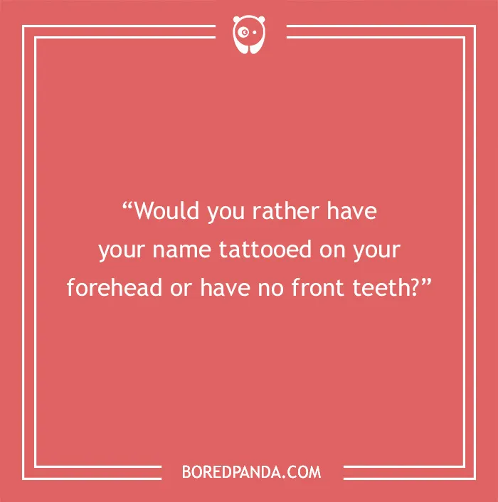 Game night question: name tattooed on forehead or no front teeth, on a red background by Bored Panda.