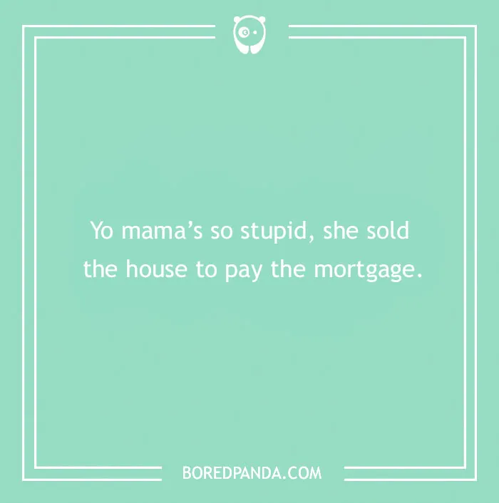 Text on a teal background with a Yo Mama joke: "Yo mama's so stupid, she sold the house to pay the mortgage."
