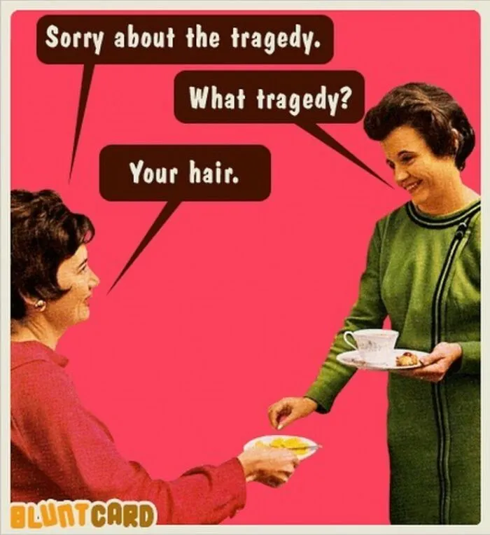 A bluntcard with dark humor, a woman offering tea to another, commenting on her hair tragedy with sarcasm.