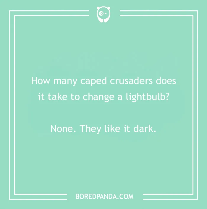 Batman joke about caped crusaders preferring darkness over changing light bulbs.