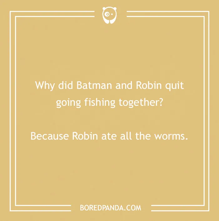 Batman joke about why he and Robin stopped fishing; punchline: Robin ate all the worms.