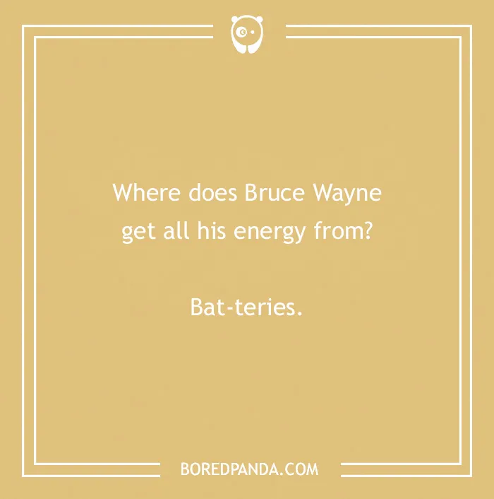 Batman joke about Bruce Wayne's energy source: Bat-teries, on a brown background.
